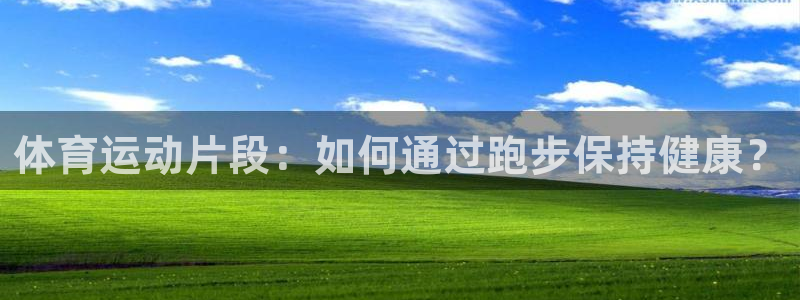 3377体育官方正版app娱乐首页官网下载:体育运动片段:如